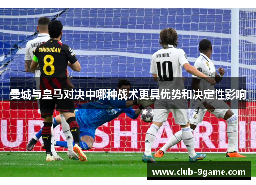 曼城与皇马对决中哪种战术更具优势和决定性影响