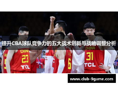 提升CBA球队竞争力的五大战术创新与战略调整分析