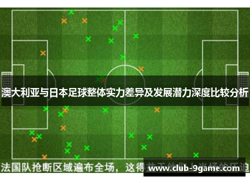 澳大利亚与日本足球整体实力差异及发展潜力深度比较分析