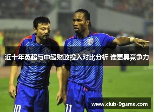 近十年英超与中超财政投入对比分析 谁更具竞争力 近十年英超与中超财政投入对比分析 谁更具竞争力