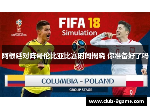 阿根廷对阵哥伦比亚比赛时间揭晓 你准备好了吗