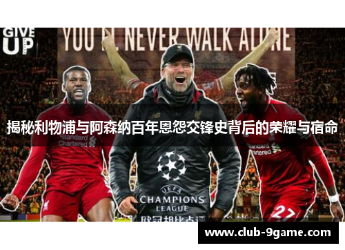 揭秘利物浦与阿森纳百年恩怨交锋史背后的荣耀与宿命