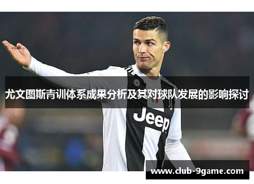 尤文图斯青训体系成果分析及其对球队发展的影响探讨