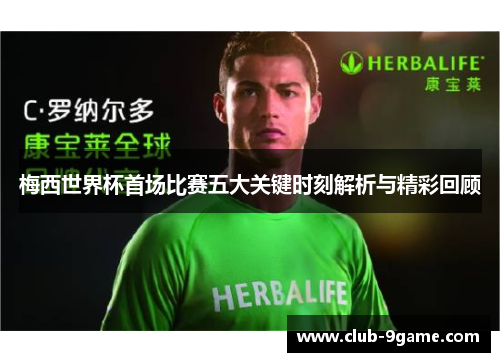 梅西世界杯首场比赛五大关键时刻解析与精彩回顾