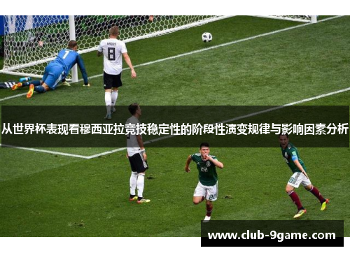 从世界杯表现看穆西亚拉竞技稳定性的阶段性演变规律与影响因素分析