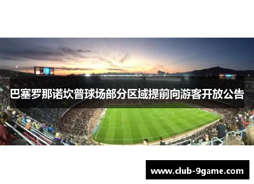 巴塞罗那诺坎普球场部分区域提前向游客开放公告 巴塞罗那诺坎普球场部分区域提前向游客开放公告