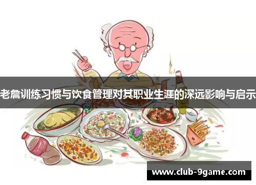 老詹训练习惯与饮食管理对其职业生涯的深远影响与启示